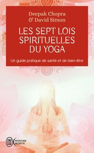 Deepak Chopra et David Simon - Les sept lois spirituellles du Yoga.