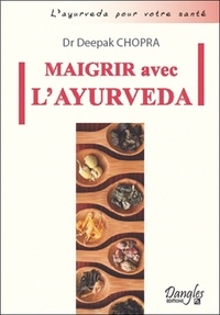 Deepak Chopra - Maigrir avec l'ayurveda - Comment atteindre et conserver son poids idéal.