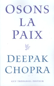 Deepak Chopra - Osons la paix - Comment mettre fin à la violence.