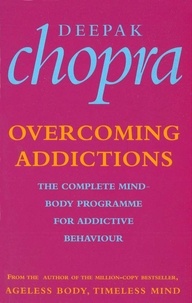 Deepak Chopra - Overcoming Addictions - The Complete Mind-Body Programme for Addictive Behaviour.