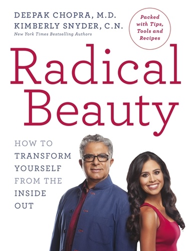 Deepak Chopra et Kimberly Snyder - Radical Beauty - How to transform yourself from the inside out.