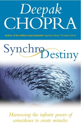 Deepak Chopra - Synchrodestiny - Harnessing the Infinite Power of Coincidence to Create Miracles.