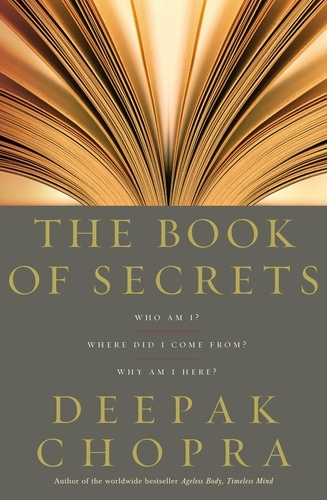 Deepak Chopra - The Book of Secrets : Who am I ? Where did I come from? Why am I here?.