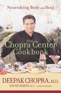Deepak Chopra et David Simon - The Chopra Center Cookbook - Nourishing Body and Soul.