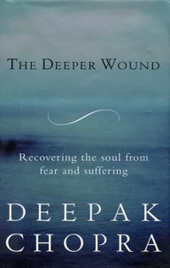 Deepak Chopra - The Deeper Wound.