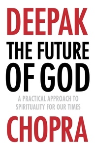 Deepak Chopra - The Future of God - A practical approach to Spirituality for our times.