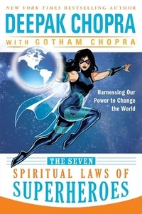 Deepak Chopra - The Seven Spiritual Laws of Superheroes - Harnessing Our Power to Change The World.