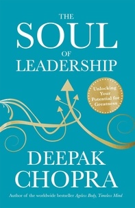 Deepak Chopra - The Soul of Leadership - Unlocking Your Potential for Greatness.