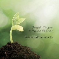 Deepak Chopra et Wayne W. Dyer - Vivre au-delà des miracles.
