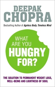 Deepak Chopra - What Are You Hungry For? - The Chopra Solution to Permanent Weight Loss, Well-Being and Lightness of Soul.