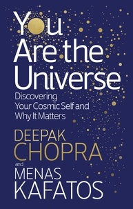 Deepak Chopra et Menas Kafatos - You Are the Universe - Discovering Your Cosmic Self and Why It Matters.