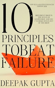  Deepak Gupta - 10 Principles To Beat Failure: Illustrated Enhanced Edition.