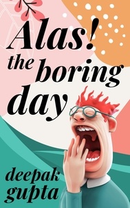  Deepak Gupta - Alas! The Boring Day - 30 Minutes Read.