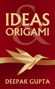  Deepak Gupta - Ideas &amp; Origami - 30 Minutes Read.
