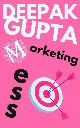  Deepak Gupta - Marketing Mess - 30 Minutes Read.