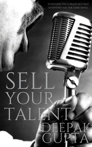  Deepak Gupta - Sell Your Talent: How to Convert Talent into Money along with the Personality Development - 30 Minutes Read.