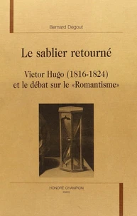 Le sablier retourné - Victor Hugo, 1816-1824 et le débat sur le romantisme