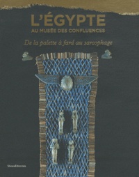 Deirdre Emmons et Merel Eyckerman - L'Egypte au Musée des Confluences - De la palette à fard au sarcophage.