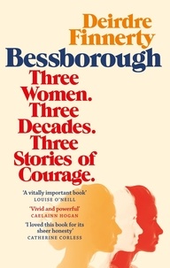 Deirdre Finnerty - Bessborough - Three Women. Three Decades. Three Stories of Courage..