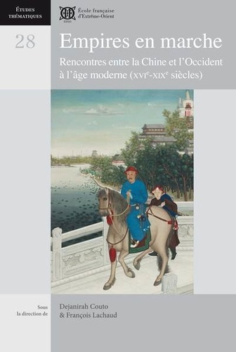 Dejanirah Couto et François Lachaud - Empires en marche - Rencontres entre la Chine et l'Occident à l'âge moderne (XVIe-XIXe siècles).