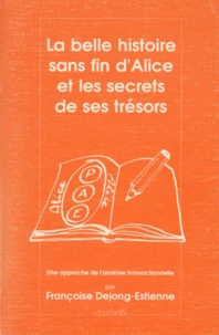 La Belle Histoire Sans Fin D'Alice Et Les Secrets De Ses Tresors. Une Approche De L'Analyse Transactionnelle, 2eme Edition