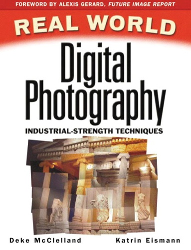 Deke McClelland - Real World Digital Photography. Industrial-Strength Techniques.