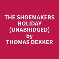 The Shoemakers Holiday (Unabridged)