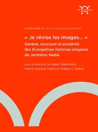 "Je révise les images...". Genèse  structure et postérité des "Evangelicae historiae imagines" de Jeronimo Nadal / Ralph Dekoninck  Pierre Antoine Fabre  Wlater S. Melion