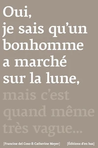 Oui je sais qu'un bonhomme a marché sur la lune, mais c'est quand même très vague...