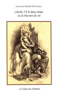 Charles VI le Bien-Aimé, ou la passion du roi