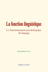 Delacroix & al. Henri - La fonction linguistique - Le fonctionnement psychologique du langage.