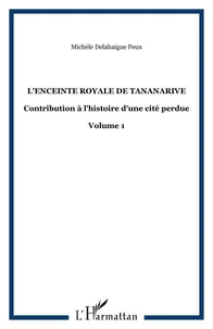 L'enceinte royale de Tananarive, contribution à l'histoire d'une cité perdue Ny Rova Very (Madagascar).