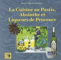 La cuisine au Pastis, Absinthe et liqueurs de provence