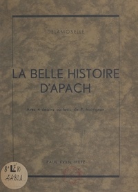  Delamoselle et P. Martignon - La belle histoire d'Apach - Avec 4 dessins au lavis.
