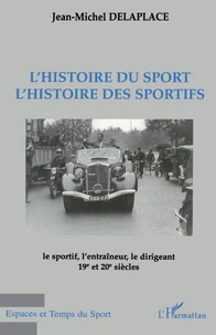 L'HISTOIRE DU SPORT, L'HISTOIRE DES SPORTIFS. Le sportif, l'entraîneur, le dirigeant XIXème et XXème siècles