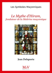 Le mythe d'Hiram, fondateur de la Maîtrise maçonnique