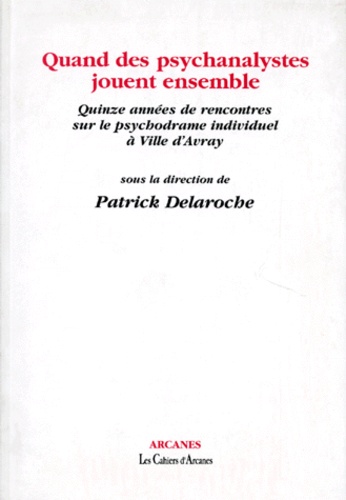 Patrick Delaroche et  DELAROCHE PATRICK - Quand Des Psychanalystes Jouent Ensemble. Quinze Annees De Rencontres Sur Le Psychodrame Individuel A Ville D'Avray.