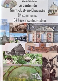 Delattre Daniel - Le canton de Saint-Just-en-Chaussée - 84 communes, 84 lieux incontournables.