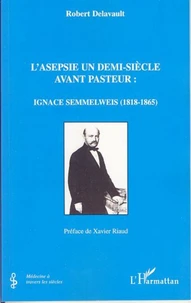 L'asepsie un demi-siècle avant Pasteur: Ignace Semmelweis (1818-1865)
