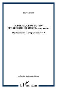 LA POLITIQUE DE L'UNION EUROPEENNE EN RUSSIE 1990-2000 : DE L'ASSISTANCE AU PARTENARIAT ?