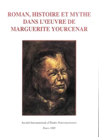 Roman, histoire et mythe dans l'oeuvre de Marguerite Yourcenar