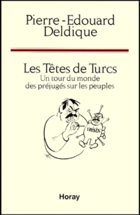 Les Tetes De Turcs. Un Tour Du Monde Des Prejuges Sur Les Peuples