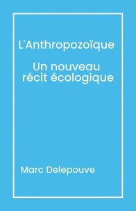 L'Anthropozoïque, un nouveau récit écologique