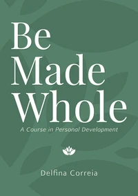 Be Made Whole - A Course in Personal Development
