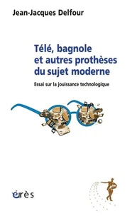 Télé, bagnole et autres prothèses du sujet moderne