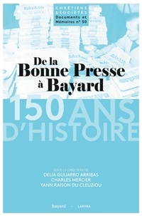 Delia Guijarro Arribas et Charles Mercier - De la Bonne Presse à Bayard : 150 ans d'histoire d'un groupe de presse et d'édition catholique (1873-2023).