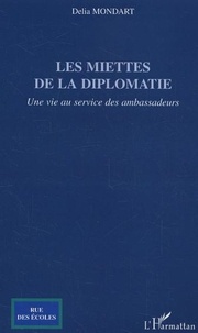 Délia Mondart - Les miettes de la diplomatie - Une vie au service des ambassadeurs.