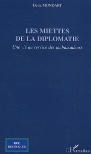 Délia Mondart - Les miettes de la diplomatie - Une vie au service des ambassadeurs.