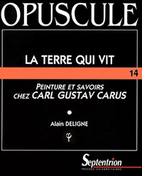 Opuscule N° 14 : La Terre Qui Vit. Peintures Et Savoirs Chez Carl Gustav Carus (1789-1869)