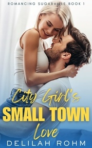  Delilah Rohm - City Girl's Small Town Love - Romancing Sugarville, #1.